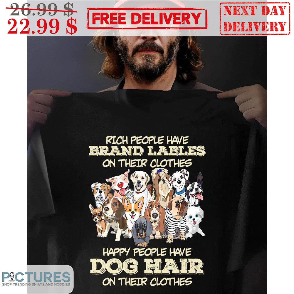 Rich People Have Brand Lables On Theor Clothes Happy People Have Dog Hair On Their Clothes Vintage Shirt