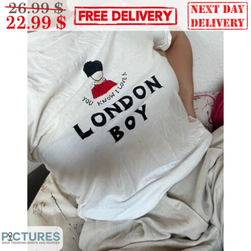 You Know I Love A London Boy Shirt
