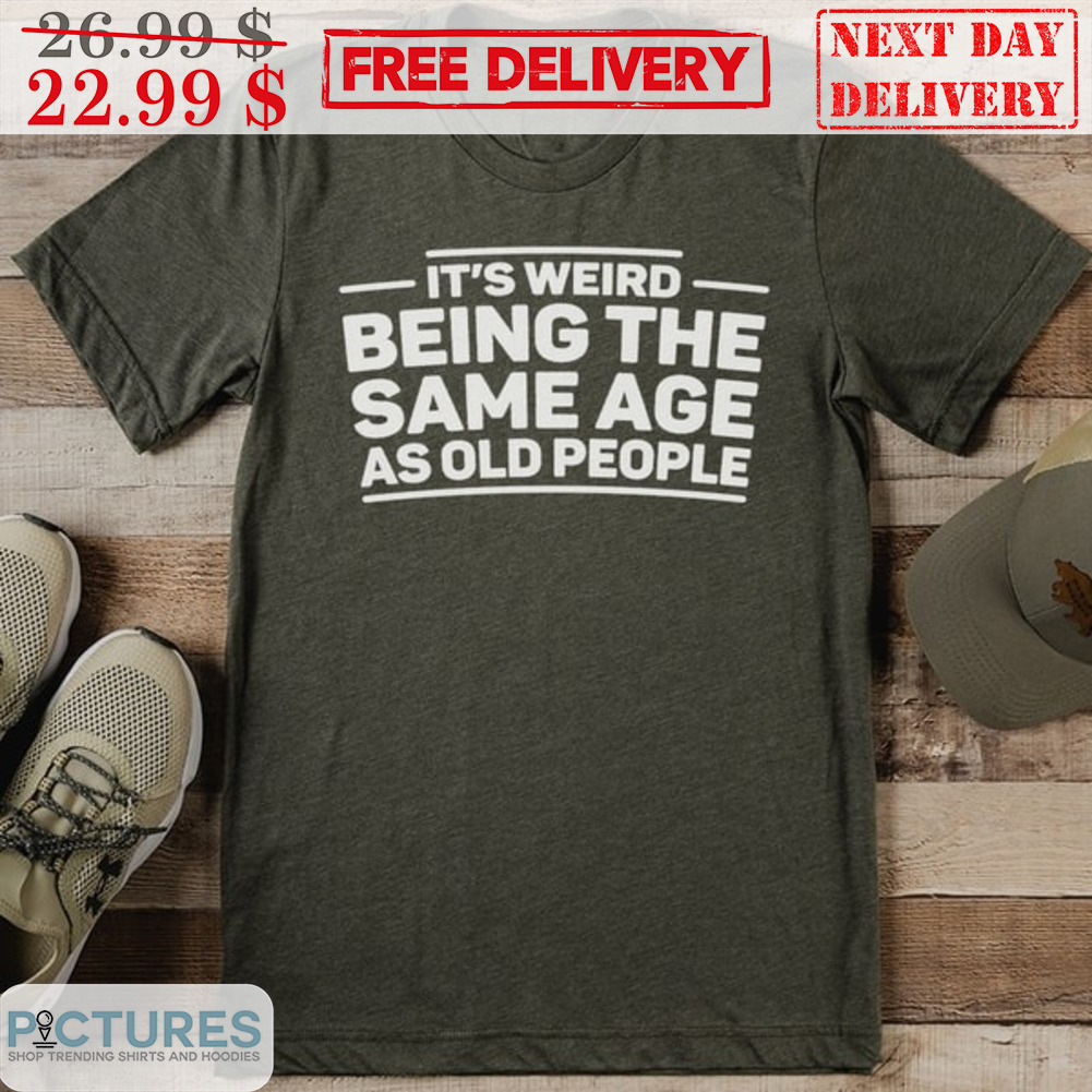 It’s Weird Being The Same Age As Old People Vintage Shirt