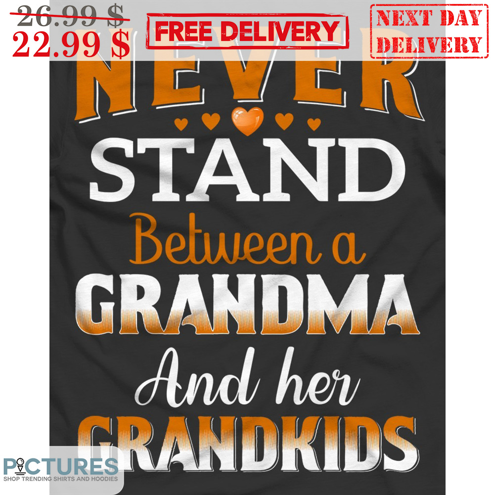 Never Stand Between A Grandma And Her Grandkids Shirt