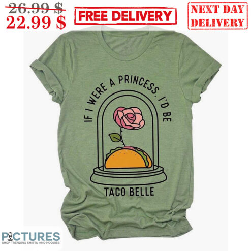 Roses Taco If I Were A Princess I'd Be Taco Belle Shirt