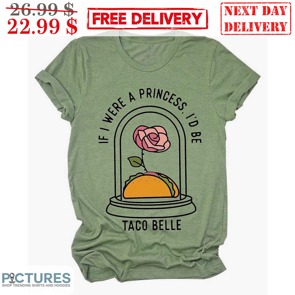 Roses Taco If I Were A Princess I'd Be Taco Belle Shirt
