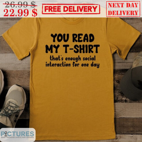 You Read My T shirt That's Enough Social Interaction For One Day Shirt
