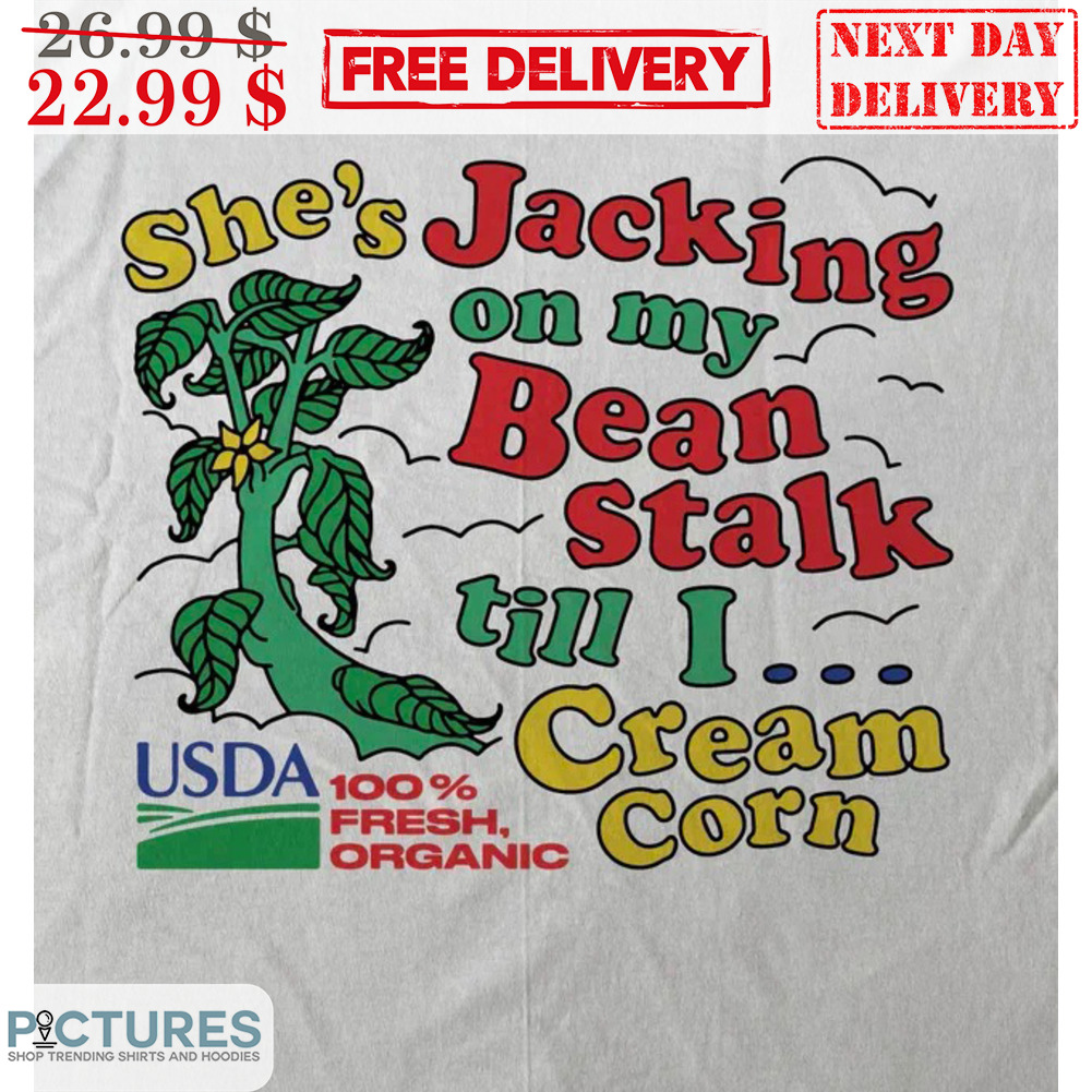 She's Jacking On My Bean Stalk Till I Cream Corn Shirt