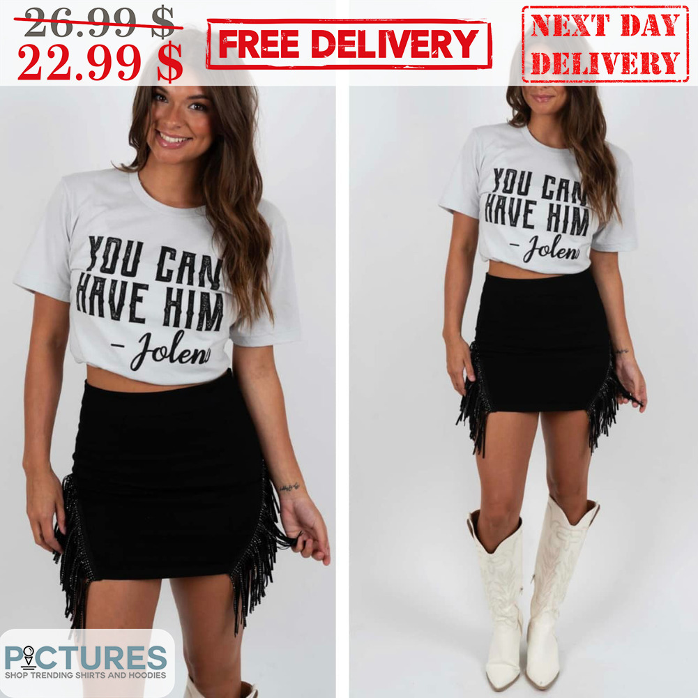 You Can Have Him Jolen Shirt