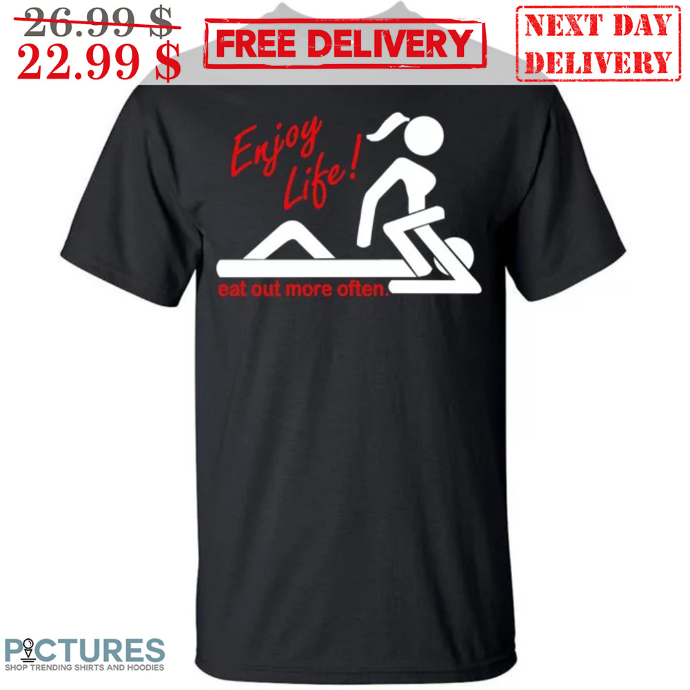 Enjoy Life Eat Out More Often Shirt