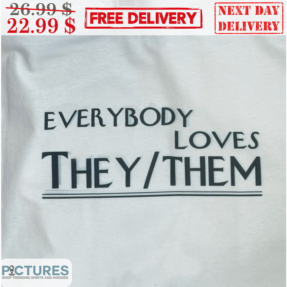 Everybody Loves They Them Shirt