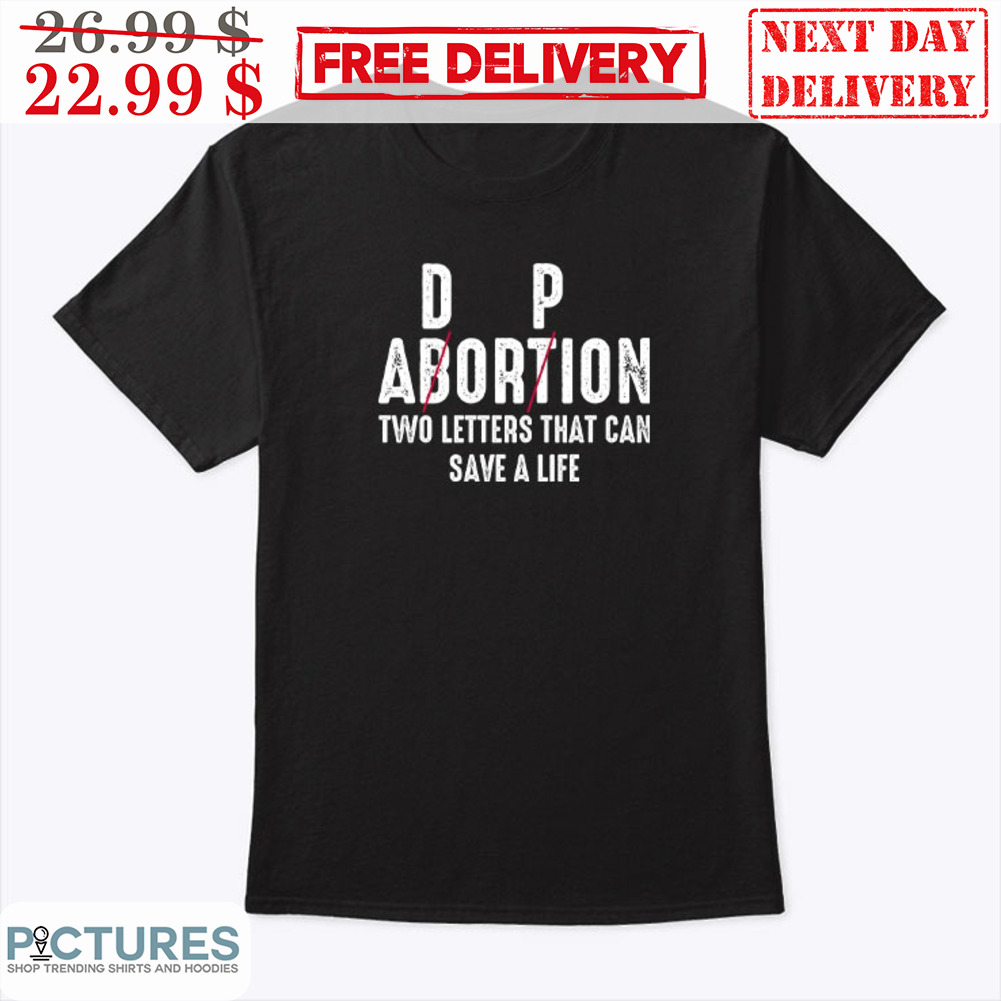 Abortion Adorpion Two Letters That Can Save A Life Shirt