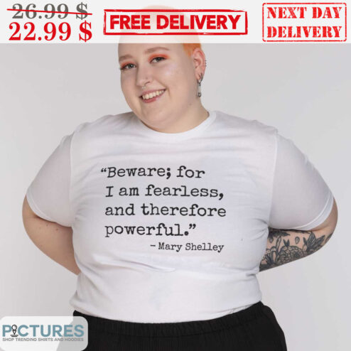 Beware; For I Am Fearless, And Therefore Powerful Shirt