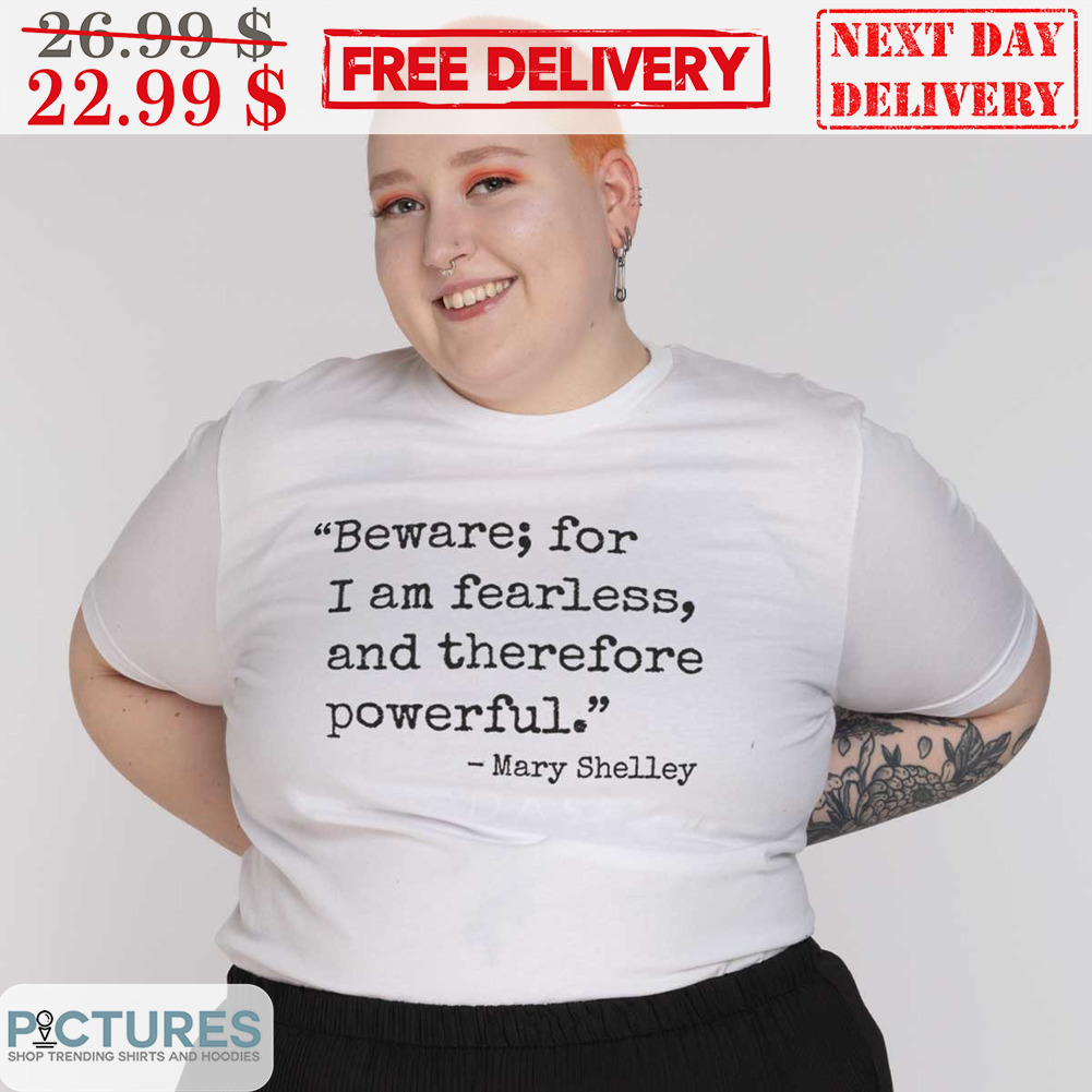 Beware; For I Am Fearless, And Therefore Powerful Shirt
