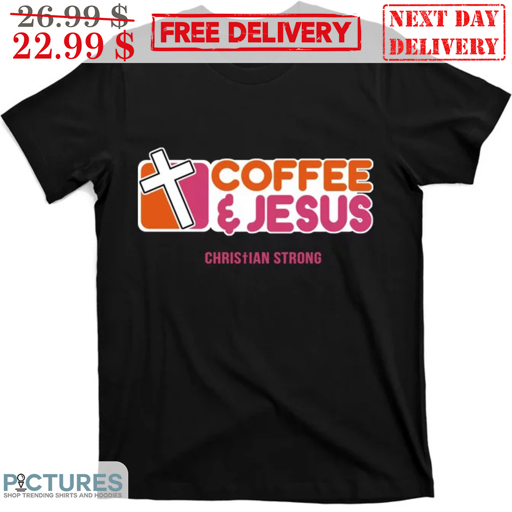 Cross Coffee & Jesus Christian Strong Shirt