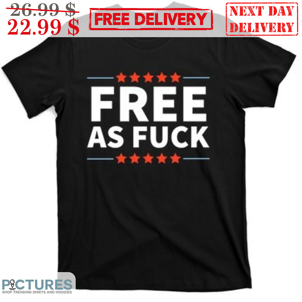 Free As Fuck Shirt