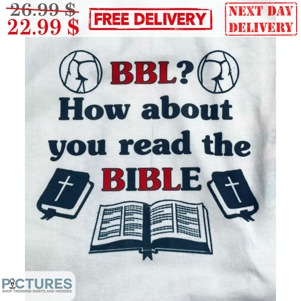 BBL How About You Read The Bible Shirt