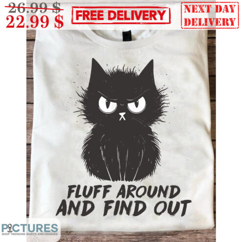 Black Cat Fluff Around And Find Out Shirt