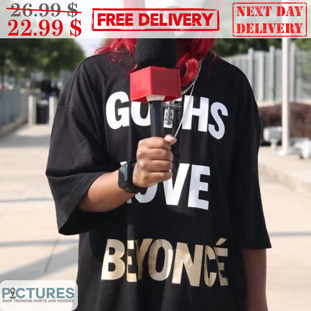 Goths Love Beyonce Shirt