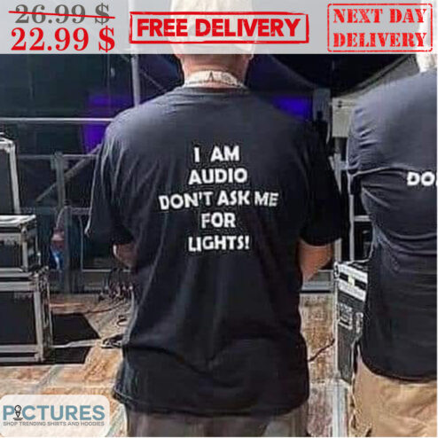 I Am Audio Don't Ask Me For Lights Shirt