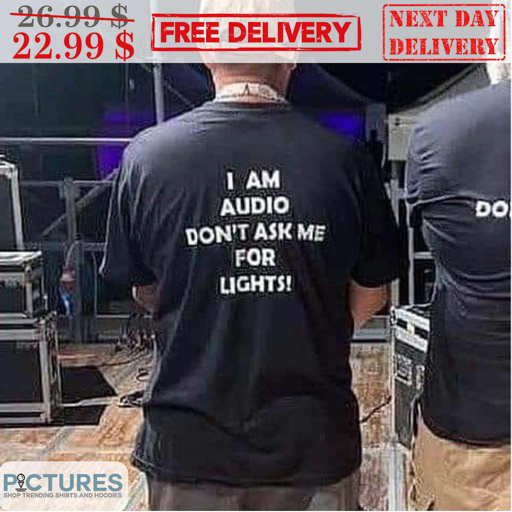 I Am Audio Don't Ask Me For Lights Shirt