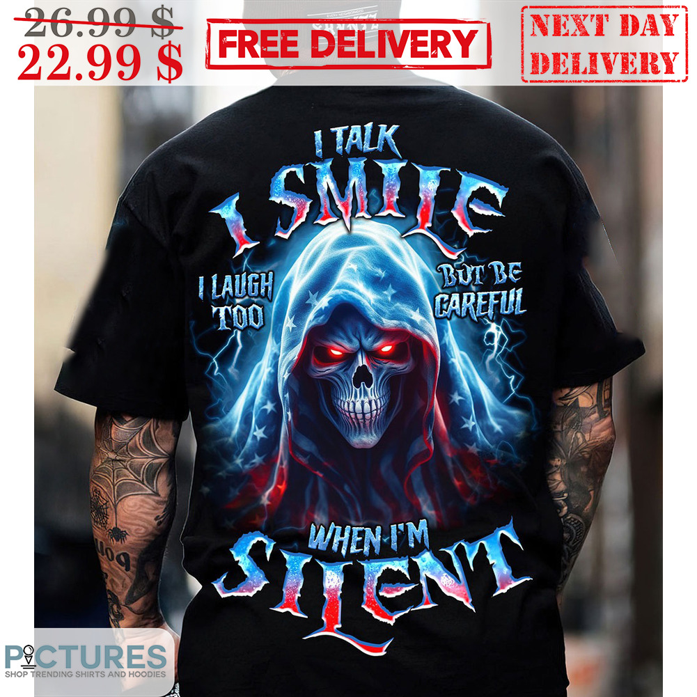 Death I Talk I Smile I Laugh Too But Be Gareful When I'm Silent Shirt