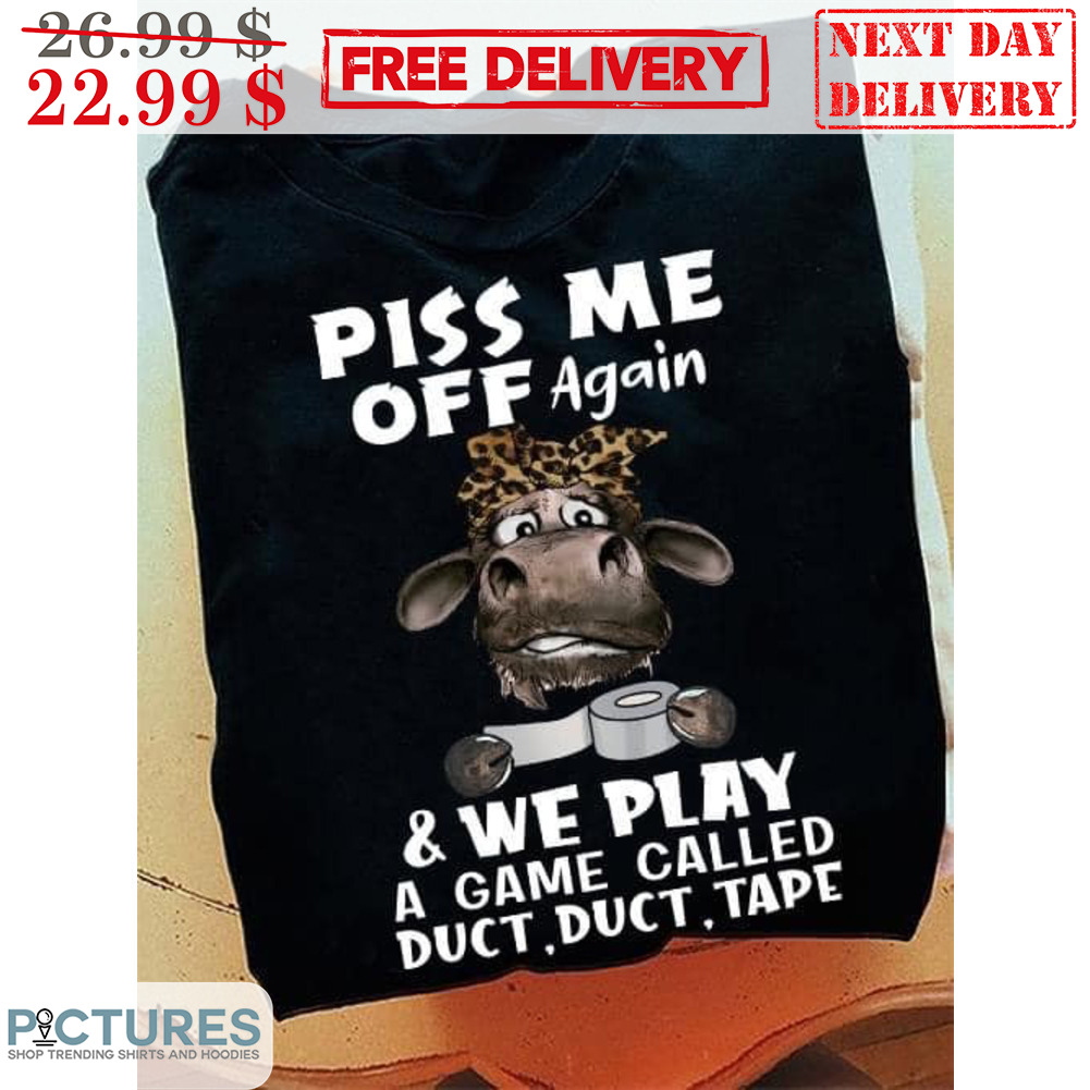Piss Me Off Again And We Play A Game Called Duct Duct Tape Shirt