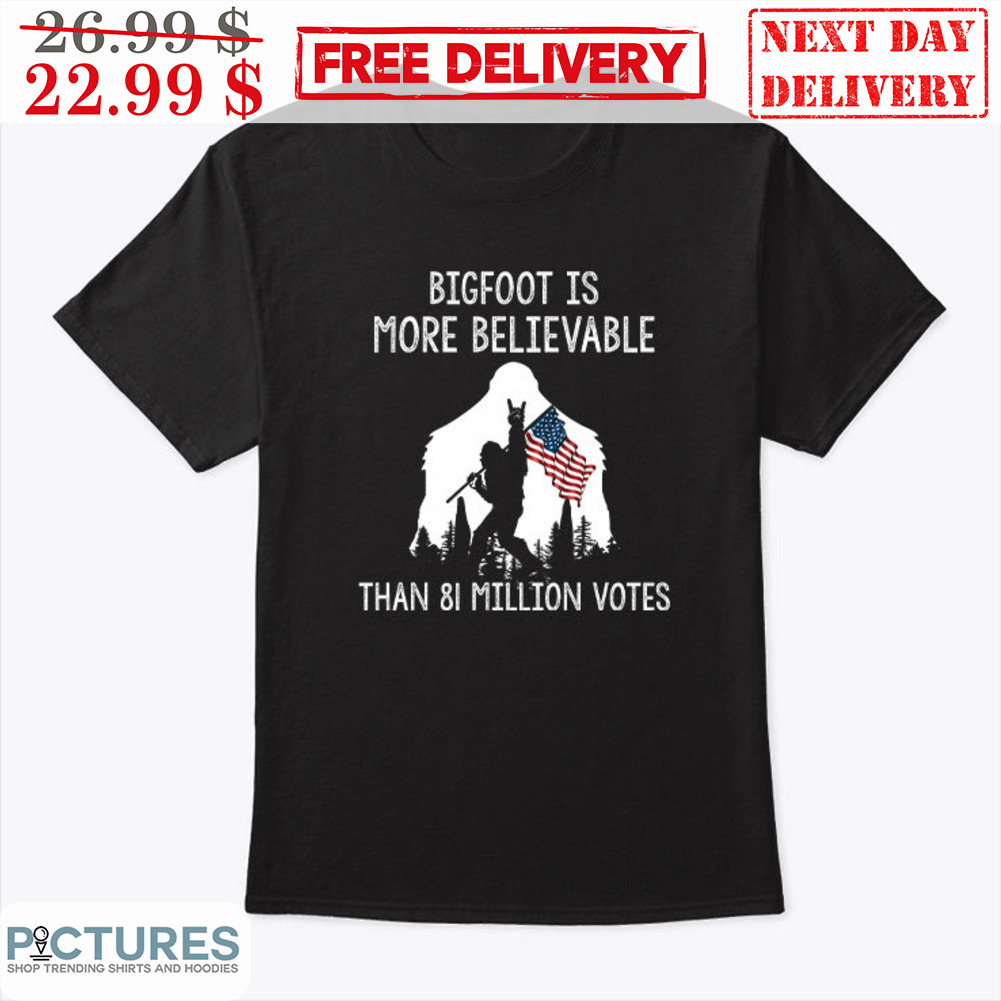 Bigfoot Is More Believable Than 81 Million Votes Vintage Shirt
