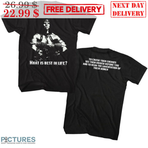 Conan the Barbarian What Is Best In Life To Crush Your Enemies See Them Driven Before You And To Hear The Lamentation Of Their Homen Shirt