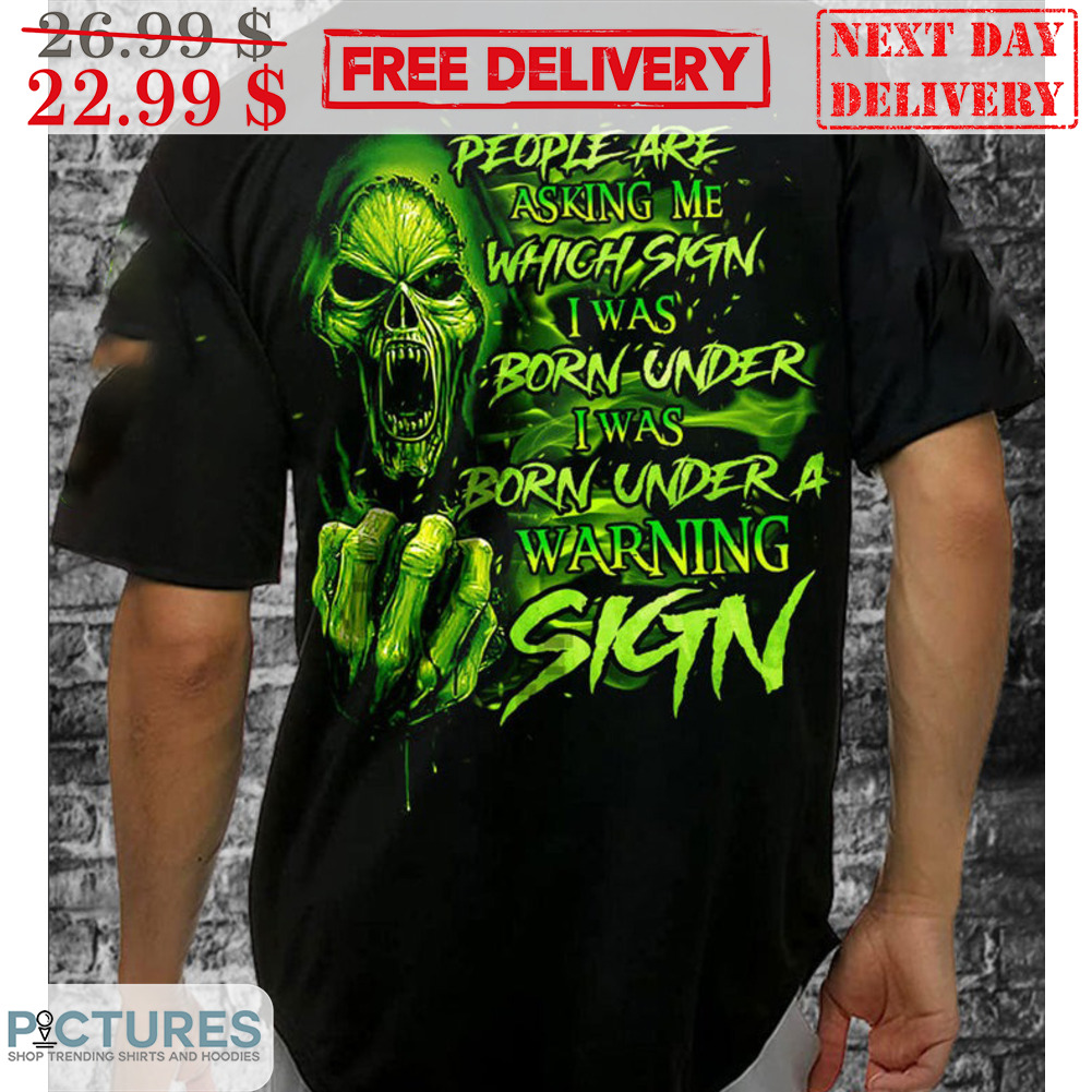 Death Horror People Are Asking Me Which Sign I Was Born Under I Was Born Under A Warning Sign Shirt