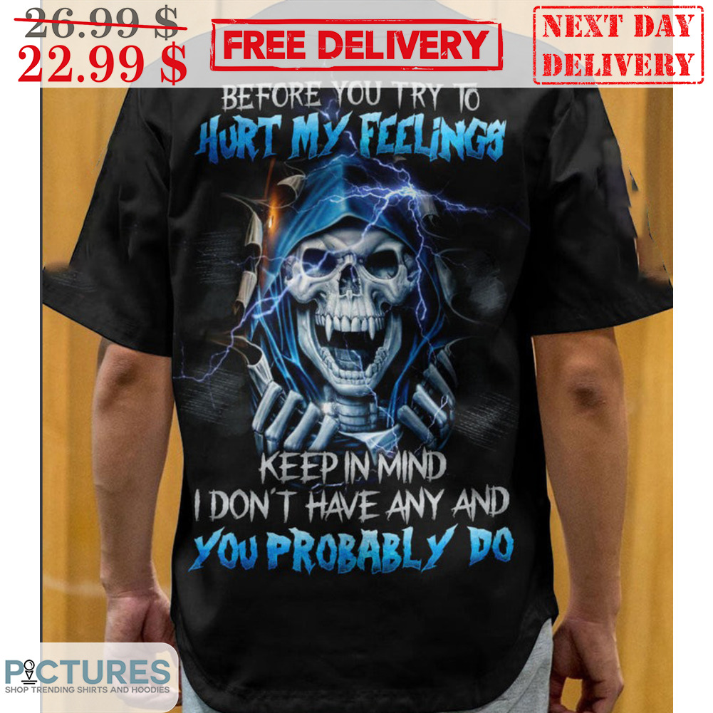 Death Lightning Before You Try To Hurt My Feelings Keep In Mind I Don't Have Any And You Probably Do Shirt