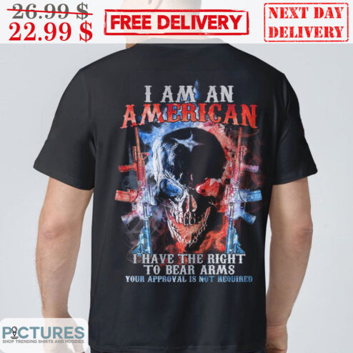 I Am An American I Have The Right To Bear Arms You Approval Is Not Required Skull Gun Shirt