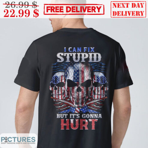 I Can Fix Stupid But It's Gonna Hurt Skull Shirt