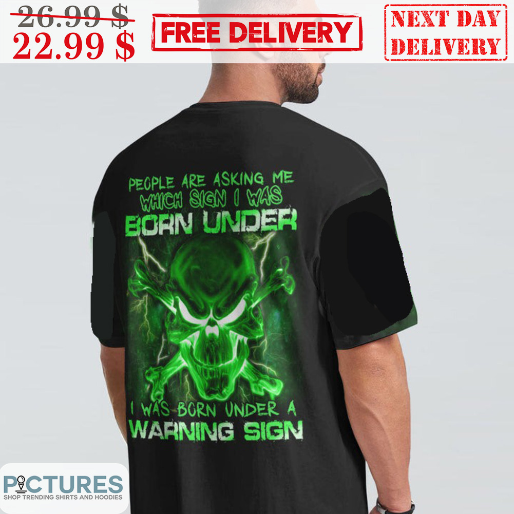 Skull Green People Are Asking Me Which Sign I Was Born Under I Was Born Under A Warning Sign Shirt