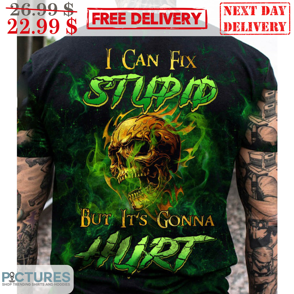 Skull I Can Fix Stupid But It's Gonna Hurt Shirt