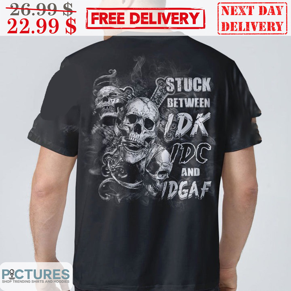 Skull Stuck Between IDK IDC And IDGAF Shirt