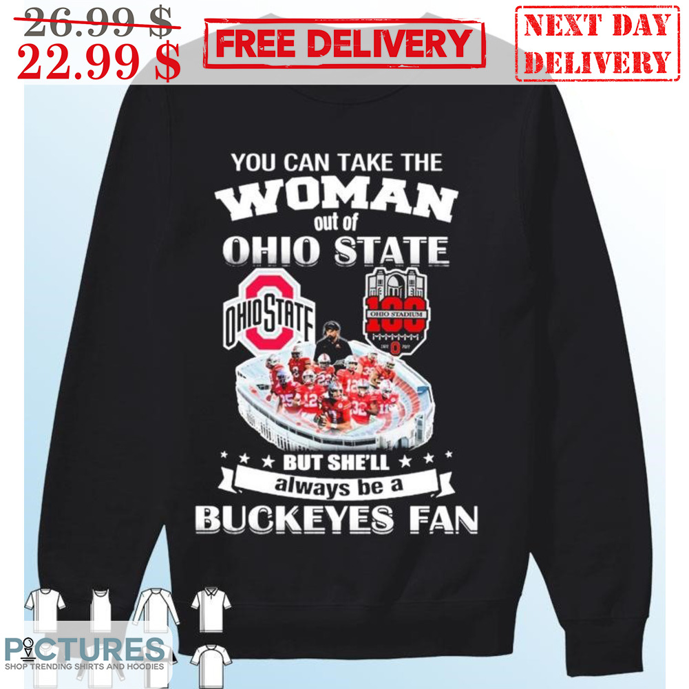 You Can Take The Woman Out Of Ohio State But She'll Always Be A Buckeyes Fan Shirt You Can Take The Woman Out Of Ohio State But She'll Always Be A Buckeyes Fan Shirt