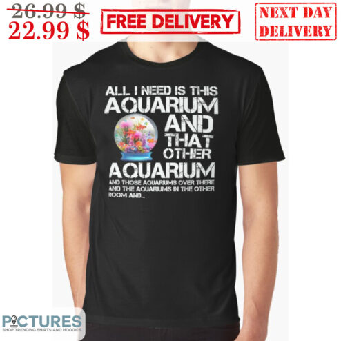 All I Need Is This Aquarium And That Other Quarium And Those Aquariums Over There And The Aquariums In The Other Room And Vintage Shirt