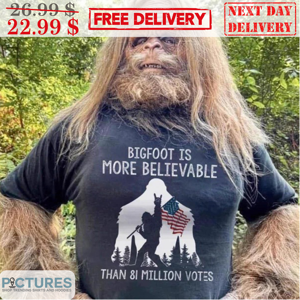 Bigfoot Is More Believable Than 81 Million Votes Americans Flag Shirt