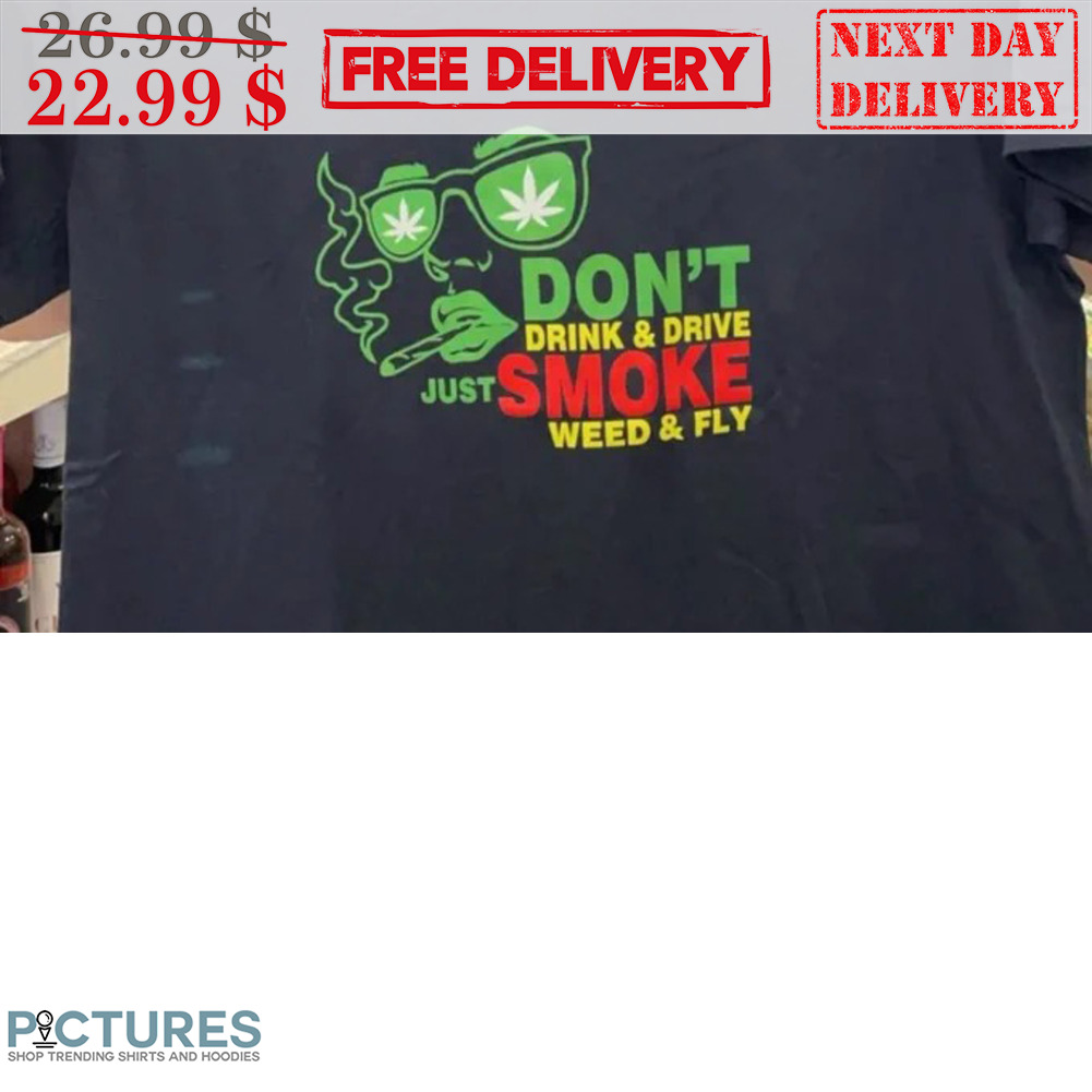 Don't Drink & Drive Just Smoke Weed & Fly Shirt