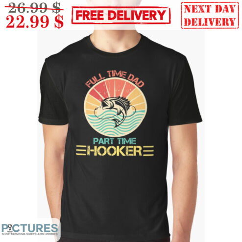 Fishing Full Time Dad Part Time Hooker Vintage Shirt