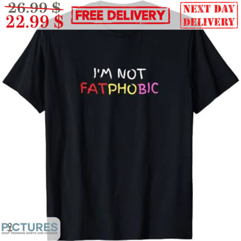I'm Not Fatphobic Shirt