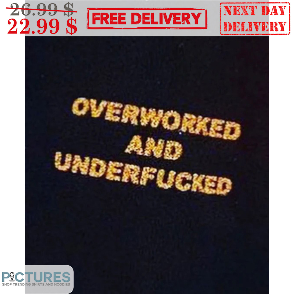Overworked And Underfucked Shirt