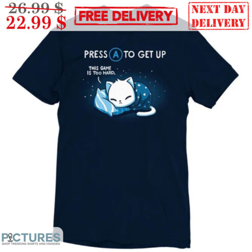 Press A To Get Up This Game Is Too Hard Shirt