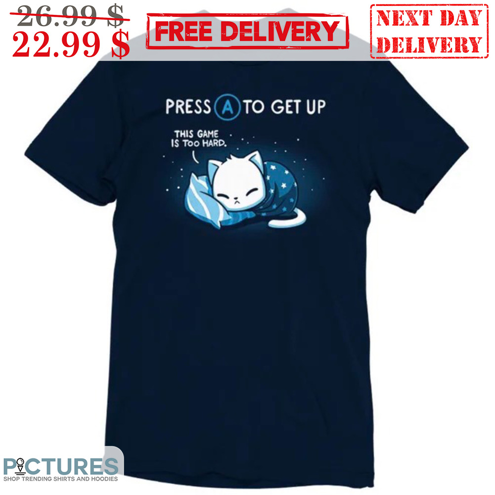 Press A To Get Up This Game Is Too Hard Shirt