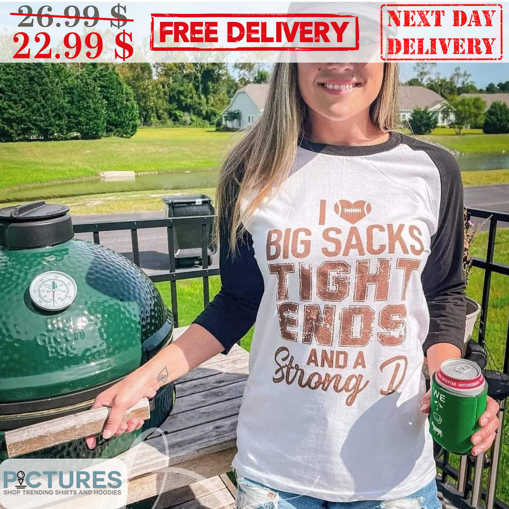 I Love Big Sacks Tight Ends And A Strong D Vintage Shirt