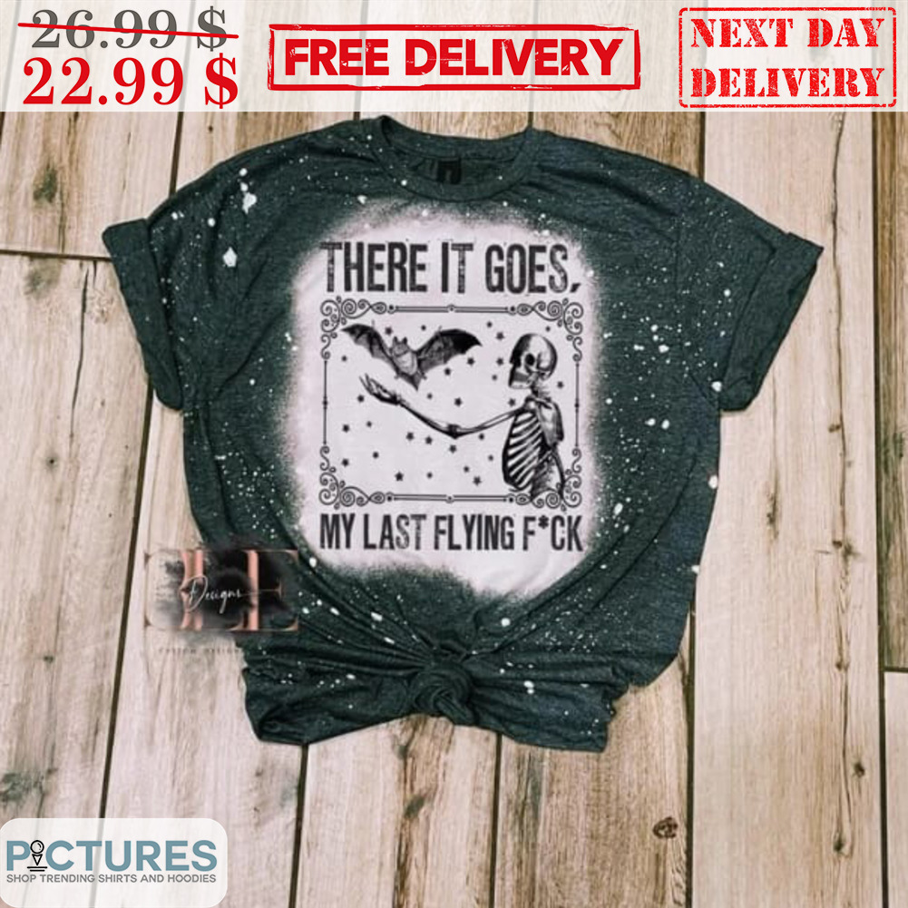Skeleton Bat There It Goes My Last Flying Fuck Shirt