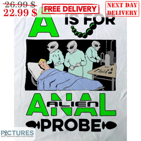 A Is For Alien Anal Probe Fun Shirt