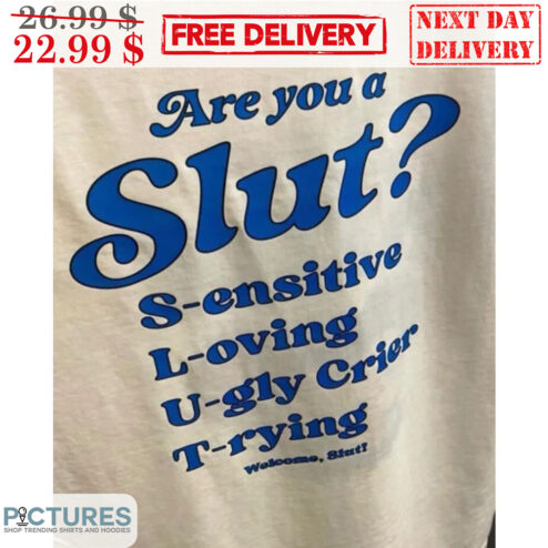 Are You A Slut Sensitive Loving Ugly Crier Trying Welcome Slut Shirt