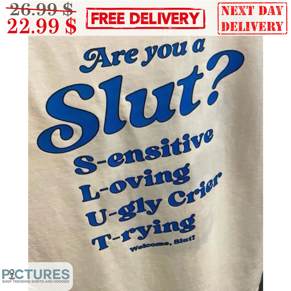 Are You A Slut Sensitive Loving Ugly Crier Trying Welcome Slut Shirt