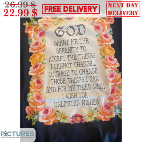 God Grant Me The Serenity To Accept The Things I Cannot Change Courage To Change Those Things I Can And For My Third Wish I Wish For Unlimited Wishes Shirt