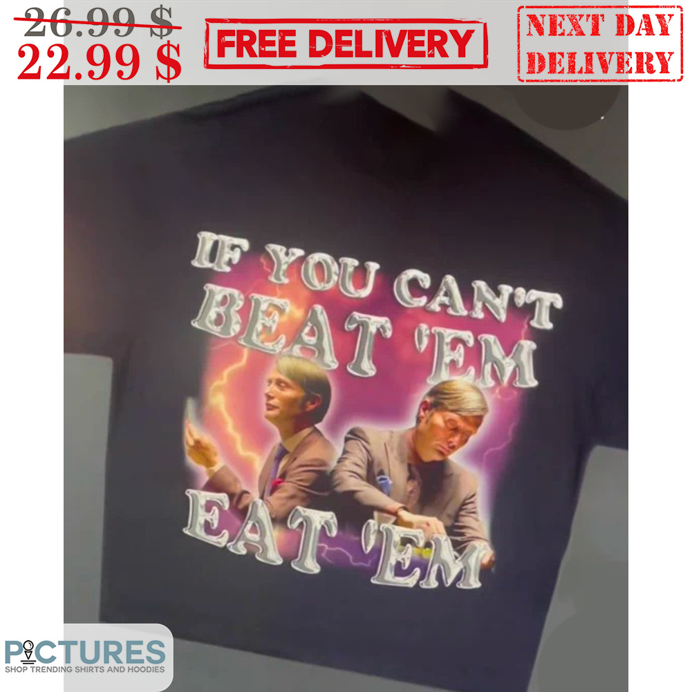 If You Can't Beat 'Em Eat 'Em Shirt