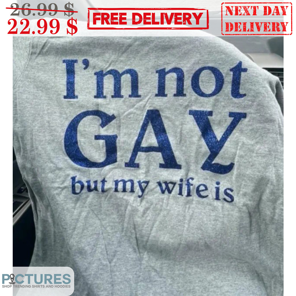 I'm Not Gay But My Wife Is Shirt