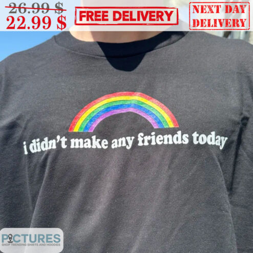 Rainbow I Didn't Make Any Friends Today Shirt